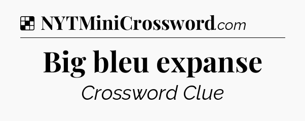Solution: Big bleu expanse - NYT Crossword