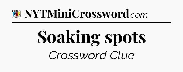 Soaking spots Crossword Clue