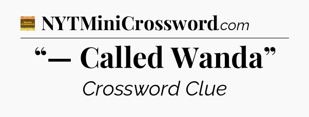 “— Called Wanda” - Eugene Sheffer Crossword