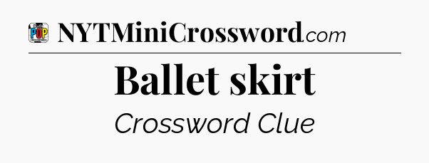 Ballet skirt Crossword Clue
