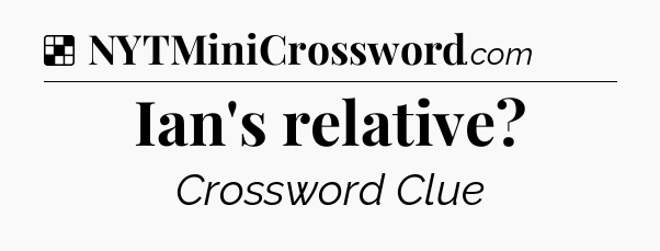Solution: Ian's relative - NYT Crossword