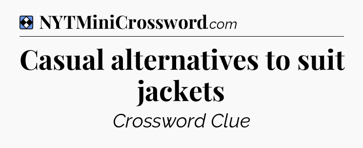 Solution: Casual alternatives to suit jackets - NYT Mini Crossword
