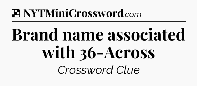 Solution: Brand name associated with 36-Across - NYT Crossword