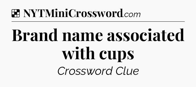 Solution: Brand name associated with cups - NYT Crossword