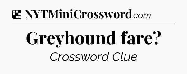 Solution: Greyhound fare - NYT Crossword