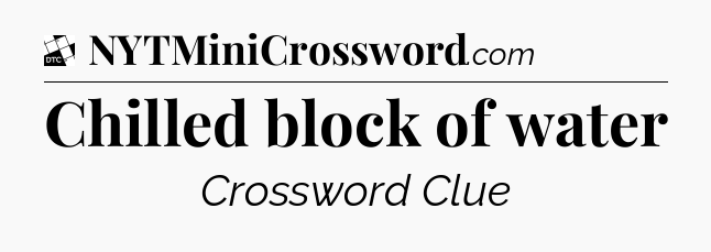 Chilled block of water - Daily Themed Classic Crossword