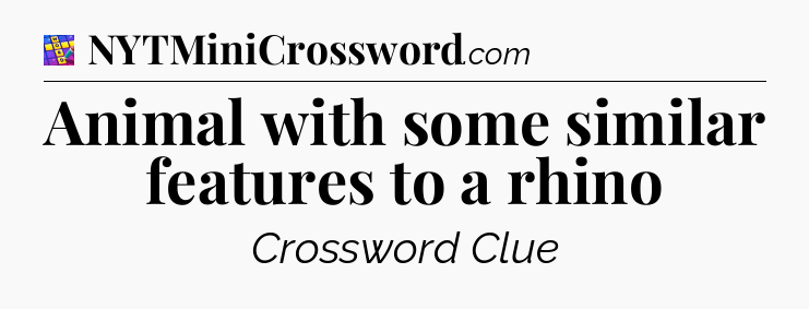 Animal with some similar features to a rhino Codycross