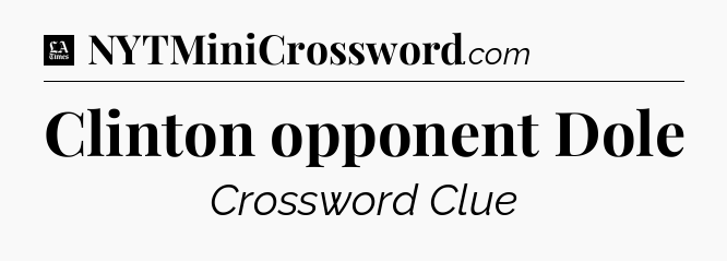 Clinton opponent Dole - LA Times Crossword