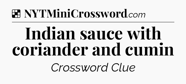 Solution: Indian sauce with coriander and cumin - NYT Crossword