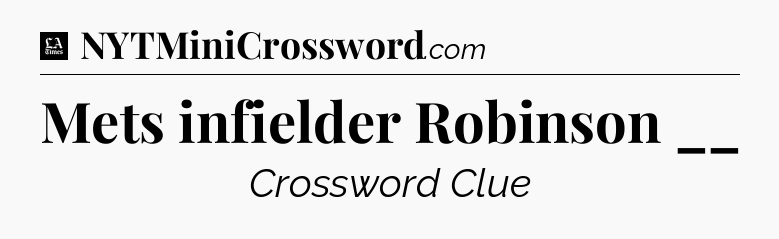 Mets infielder Robinson __ - LA Times Crossword