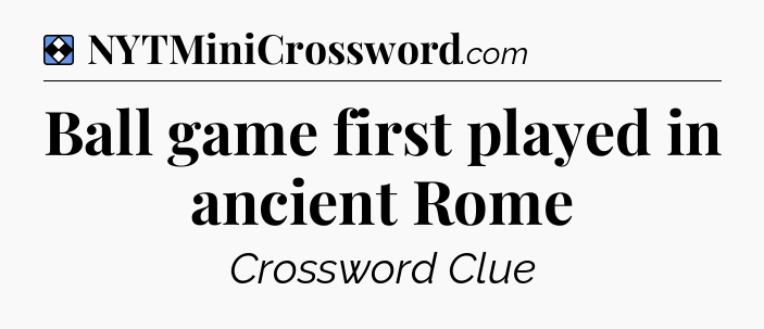 Solution: Ball game first played in ancient Rome - NYT Mini Crossword