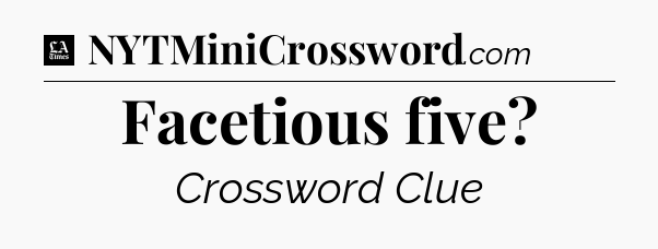 Facetious five - LA Times Crossword