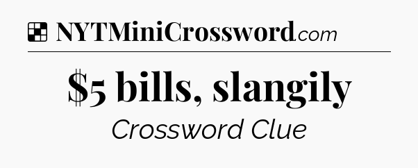 Solution: $5 bills, slangily - NYT Crossword
