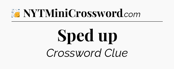 Sped up - 7 Little Words