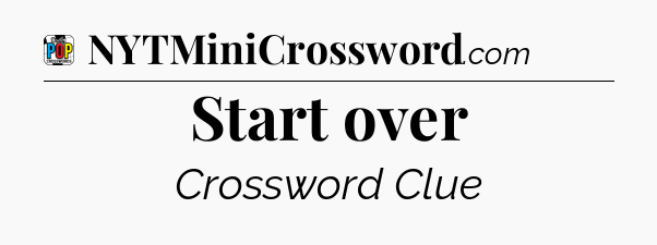 Start over Crossword Clue