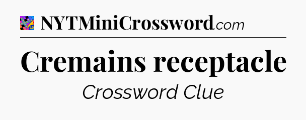 Cremains receptacle Crossword Clue