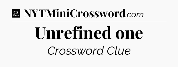 Unrefined one - LA Times Crossword