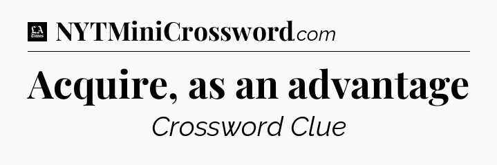 Acquire, as an advantage - LA Times Crossword