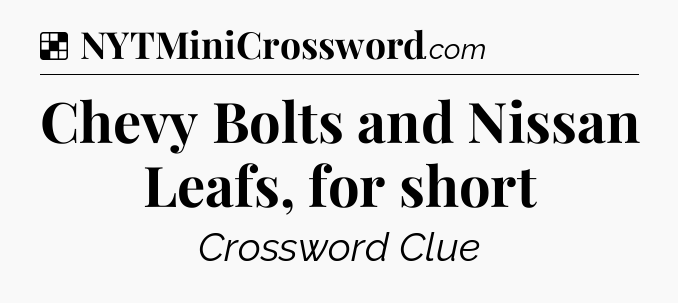 Solution: Chevy Bolts and Nissan Leafs, for short - NYT Crossword