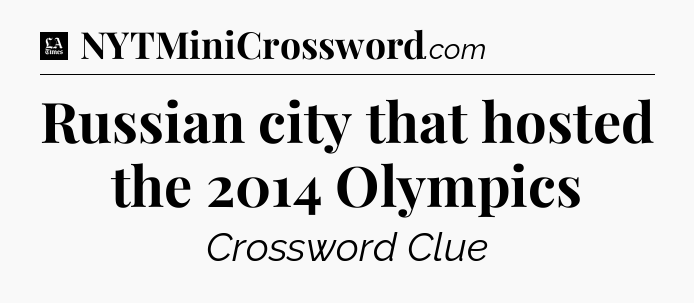 Russian city that hosted the 2014 Olympics - LA Times Crossword