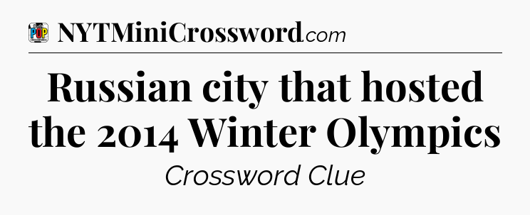 Russian city that hosted the 2014 Winter Olympics Crossword Clue