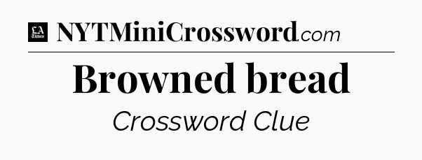 Browned bread - LA Times Crossword