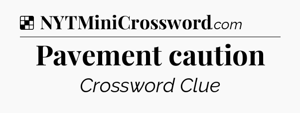 Solution: Pavement caution - NYT Crossword