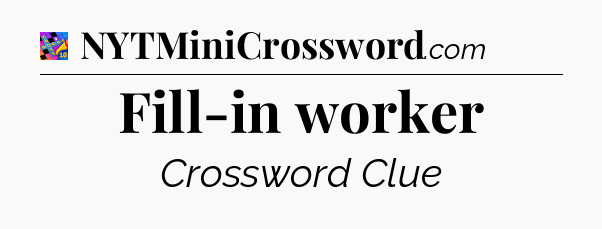 Fill-in worker Crossword Clue
