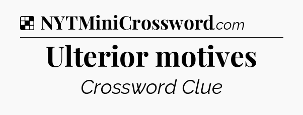 Solution: Ulterior motives - NYT Crossword