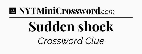 Sudden shock - LA Times Crossword