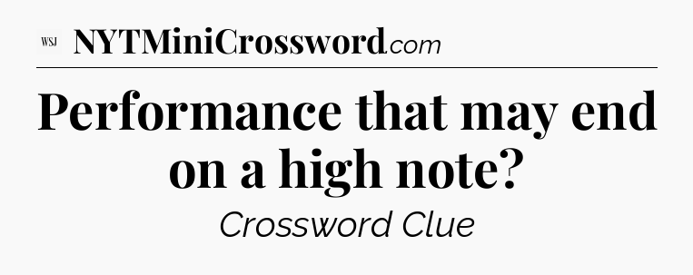Performance that may end on a high note - WSJ Crossword