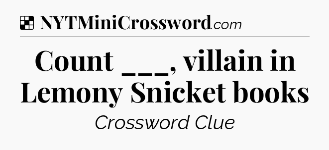 Solution: Count ___, villain in Lemony Snicket books - NYT Crossword
