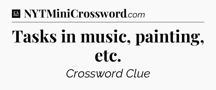 Tasks in music, painting, etc - LA Times Crossword