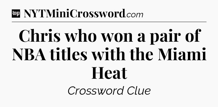 Chris who won a pair of NBA titles with the Miami Heat Crossword Clue