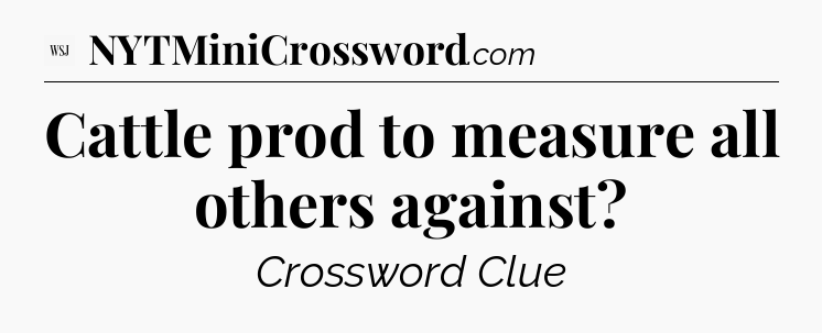 Cattle prod to measure all others against - WSJ Crossword