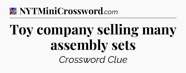 Toy company selling many assembly sets Crossword Clue