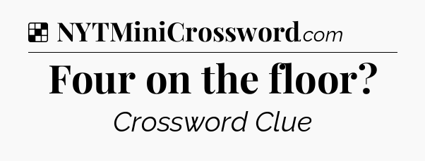 Solution: Four on the floor - NYT Crossword