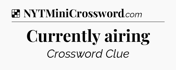 Solution: Currently airing - NYT Crossword