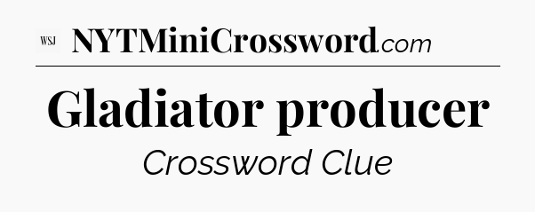 Gladiator producer - WSJ Crossword