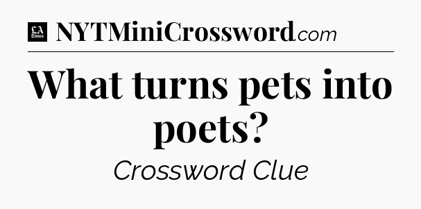 What turns pets into poets - LA Times Crossword