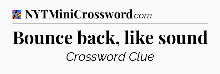 Bounce back, like sound Crossword Clue