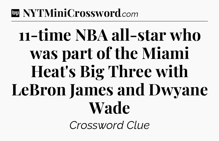 11-time NBA all-star who was part of the Miami Heat's Big Three with LeBron James and Dwyane Wade Crossword Clue