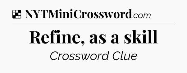 Refine, as a skill NYT Crossword