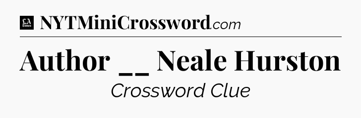 Author __ Neale Hurston - LA Times Crossword