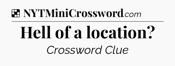 Solution: Hell of a location - NYT Crossword