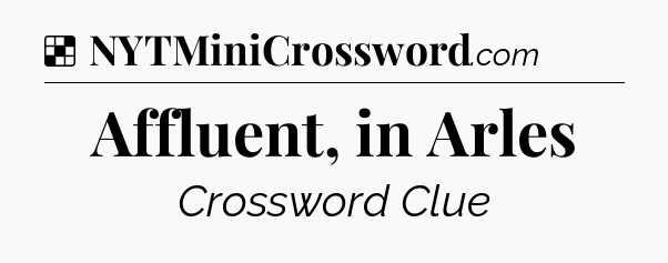 Solution: Affluent, in Arles - NYT Crossword
