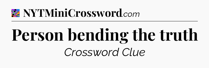 Person bending the truth Crossword Clue