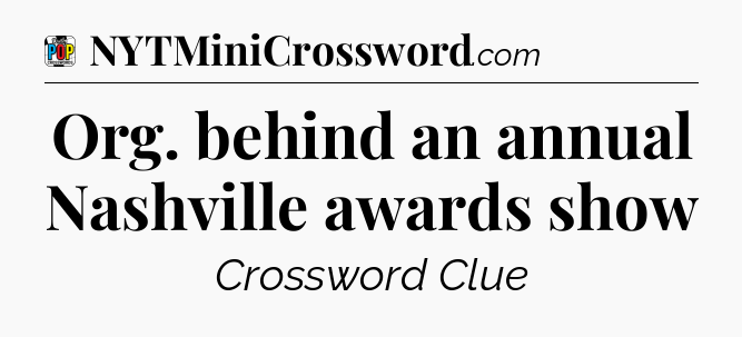 Org. behind an annual Nashville awards show Crossword Clue