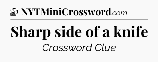 Sharp side of a knife - Daily Themed Classic Crossword