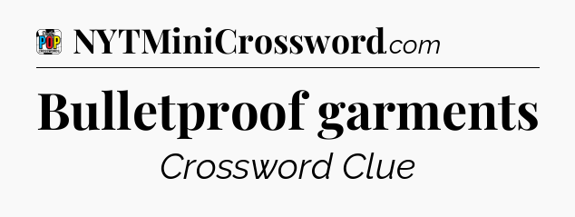 Bulletproof garments Crossword Clue